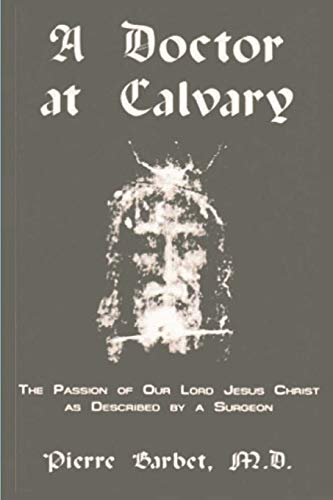 A Doctor at Calvary - The Passion of Our Lord Jesus Christ as Described by a Surgeon von Must Have Books