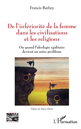 De l'infériorité de la femme dans les civilisations et les religions: Ou quand l'idéologie égalitaire devient un autre problème