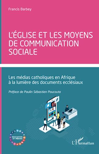 L'église et les moyens de communication sociale: Les médias catholiques en Afrique à la lumière des documents ecclésiaux L'église et les moyens de communication sociale: Les médias catholiques en Afrique à la lumière des documents ecclésiaux