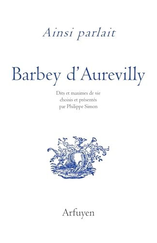 Ainsi parlait Barbey d'Aurevilly: Dits et maximes de vie von ARFUYEN
