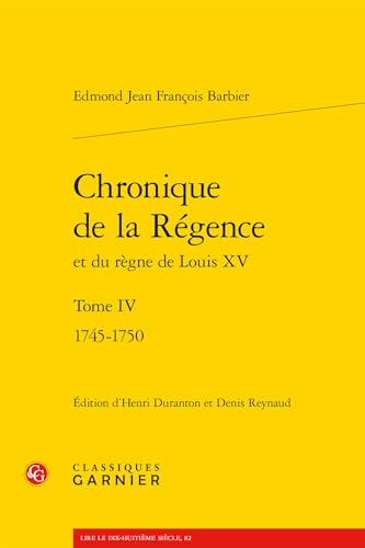 Chronique de la Regence Et Du Regne de Louis XV - Tome IV: 1745-1750
