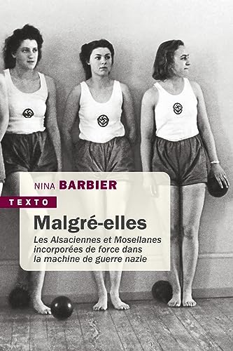 Malgré-elles: Les Alsaciennes et Mosellanes incorporées de force dans la machine de guerre nazie von TALLANDIER