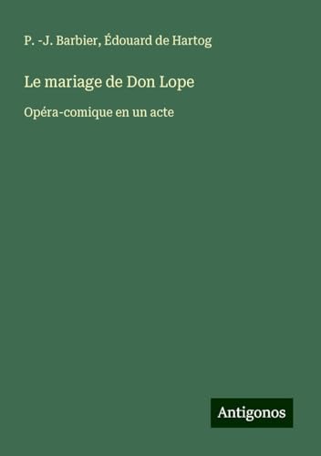 Le mariage de Don Lope: Opéra-comique en un acte von Antigonos Verlag