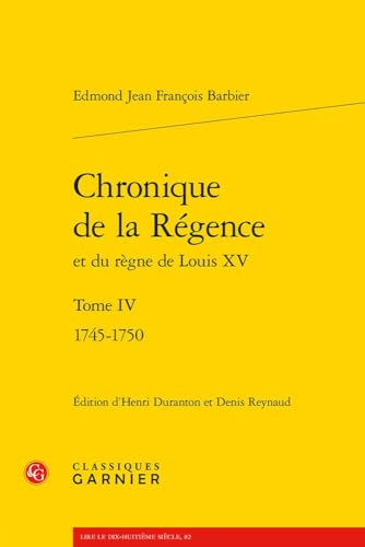 Chronique de la Regence Et Du Regne de Louis XV - Tome IV: 1745-1750 von Classiques Garnier