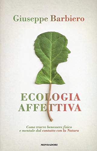 Ecologia affettiva. Come trarre benessere fisico e mentale dal contatto con la natura (Ingrandimenti) von Mondadori