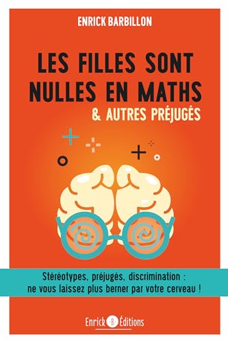 Les filles sont nulles en maths & autres préjugés: Stéréotypes, préjugés, discrimination : ne vous laissez plus berner ...