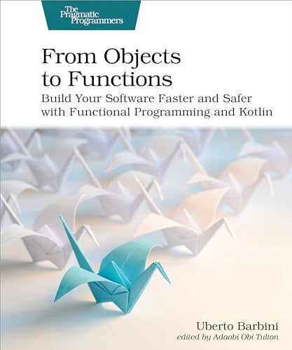 From Objects to Functions: Build Your Software Faster and Safer with Functional Programming and Kotlin von The Pragmatic Programmers