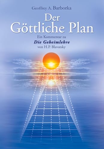 Der Göttliche Plan: Ein Kommentar zu "Die Geheimlehre" von H. P. Blavatsky: Ein Kommentar zu Helena Blavatskys Die Geheimlehre von Maurer, Hans J
