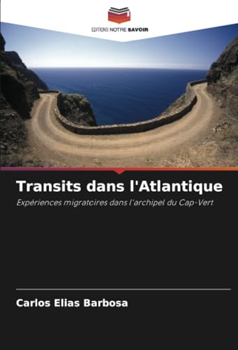 Transits dans l'Atlantique: Expériences migratoires dans l'archipel du Cap-Vert von Editions Notre Savoir