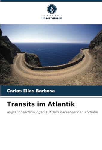 Transits im Atlantik: Migrationserfahrungen auf dem Kapverdischen Archipel von Verlag Unser Wissen