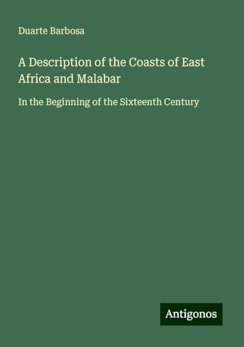 A Description of the Coasts of East Africa and Malabar: In the Beginning of the Sixteenth Century von Antigonos Verlag