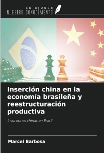Inserción china en la economía brasileña y reestructuración productiva: Inversiones chinas en Brasil von Ediciones Nuestro Conocimiento