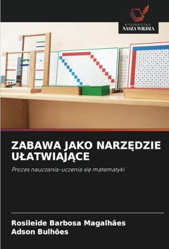 ZABAWA JAKO NARZĘDZIE UŁATWIAJĄCE: Proces nauczania-uczenia się matematyki: Proces nauczania-uczenia si¿ matematyki von Wydawnictwo Nasza Wiedza
