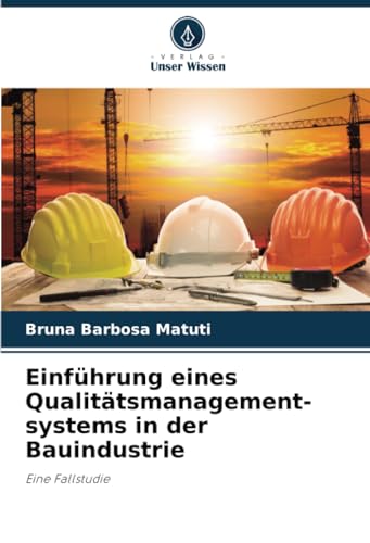 Einführung eines Qualitätsmanagement-systems in der Bauindustrie: Eine Fallstudie von Verlag Unser Wissen
