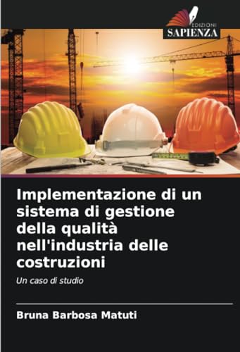 Implementazione di un sistema di gestione della qualità nell'industria delle costruzioni: Un caso di studio von Edizioni Sapienza