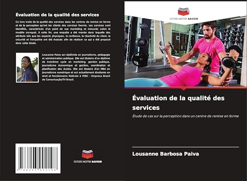 Évaluation de la qualité des services: Étude de cas sur la perception dans un centre de remise en forme.DE Évaluation de la qualité des services: Étude de cas sur la perception dans un centre de remise en forme.DE von OmniScriptum