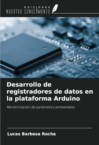 Desarrollo de registradores de datos en la plataforma Arduino: Monitorización de parámetros ambientales von Ediciones Nuestro Conocimiento
