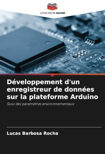 Développement d'un enregistreur de données sur la plateforme Arduino: Suivi des paramètres environnementaux von Editions Notre Savoir