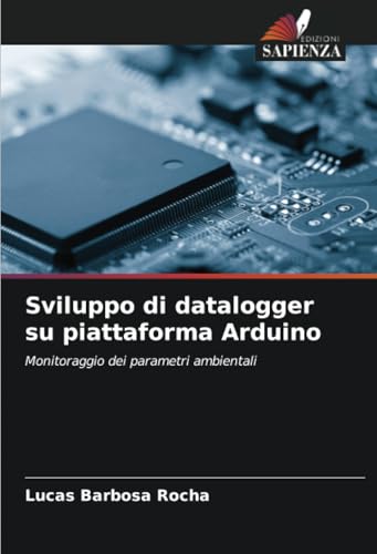 Sviluppo di datalogger su piattaforma Arduino: Monitoraggio dei parametri ambientali von Edizioni Sapienza