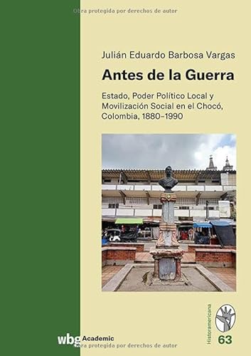 Antes de la Guerra: Estado, Poder Político Local y Movilización Social en el Chocó, Colombia, 1880-1990 Antes de la Guerra: Estado, Poder Político Local y Movilización Social en el Chocó, Colombia, 1880-1990 von wbg Academic in der Verlag Herder GmbH