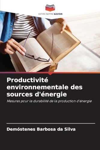 Productivité environnementale des sources d'énergie: Mesures pour la durabilité de la production d'énergie von Editions Notre Savoir