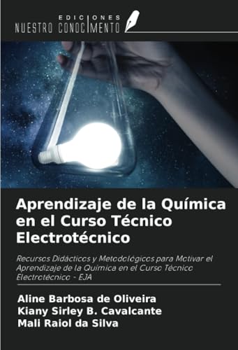 Aprendizaje de la Química en el Curso Técnico Electrotécnico: Recursos Didácticos y Metodológicos para Motivar el Aprendizaje de la Química en el Curso Técnico Electrotécnico - EJA von Ediciones Nuestro Conocimiento