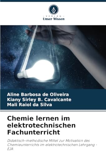Chemie lernen im elektrotechnischen Fachunterricht: Didaktisch-methodische Mittel zur Motivation des Chemieunterrichts im elektrotechnischen Lehrgang - EJA von Verlag Unser Wissen