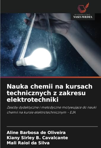 Nauka chemii na kursach technicznych z zakresu elektrotechniki: Zasoby dydaktyczne i metodyczne motywujące do nauki chemii na kursie ... chemii na kursie elektrotechnicznym - EJA von Wydawnictwo Nasza Wiedza