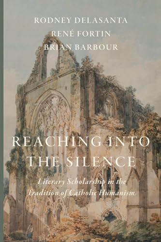 Reaching into the Silence: Literary Scholarship in the Tradition of Catholic Humanism von Cluny