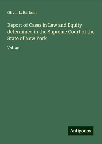 Report of Cases in Law and Equity determined in the Supreme Court of the State of New York: Vol. 40 von Antigonos Verlag