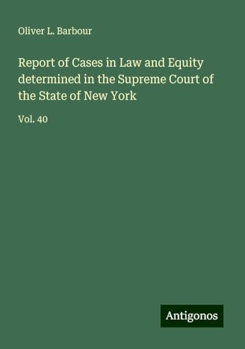 Report of Cases in Law and Equity determined in the Supreme Court of the State of New York: Vol. 40 von Antigonos Verlag