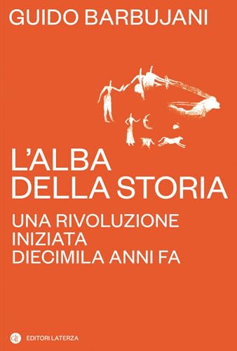 L'alba della storia. Una rivoluzione iniziata diecimila anni fa (I Robinson. Letture) von Laterza
