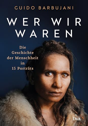 Wer wir waren: Die Geschichte der Menschheit in 15 Porträts - Hochwertig ausgestatteter Band mit eindrucksvollen farbigen Abbildungen Wer wir waren: Die Geschichte der Menschheit in 15 Porträts - Hochwertig ausgestatteter Band mit eindrucksvollen farbigen Abbildungen