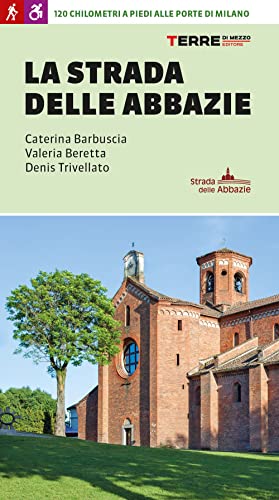 La strada delle abbazie. 130 chilometri a piedi alle porte di Milano (Percorsi)