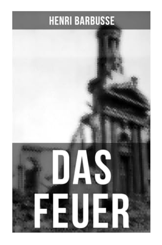 DAS FEUER: Tagebuch einer Korporalschaft DAS FEUER: Tagebuch einer Korporalschaft