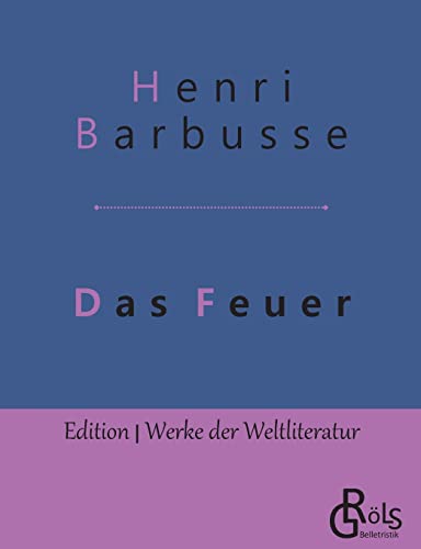 Das Feuer: Tagebuch einer Korporalschaft (Edition Werke der Weltliteratur) von Grols Verlag