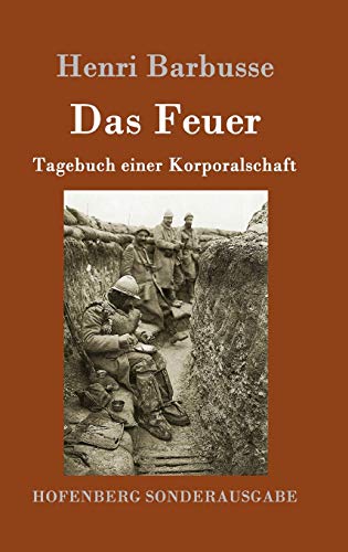 Das Feuer: Tagebuch einer Korporalschaft von Hofenberg