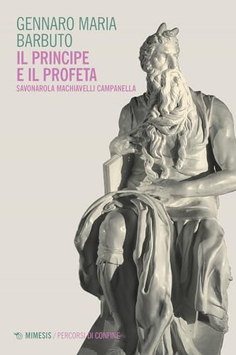 Il profeta e il principe. Savonarola Machiavelli Campanella (Percorsi di confine) von Mimesis