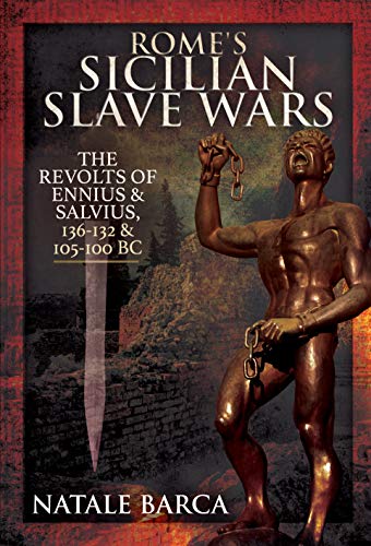 Rome's Sicilian Slave Wars: The Revolts of Eunus & Salvius, 136-132 & 105-100 BC