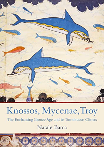 Knossos, Mycenae, Troy: The Enchanting Bronze Age and Its Tumultuous Climax von Oxbow Books