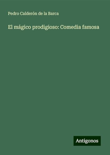 El mágico prodigioso: Comedia famosa von Antigonos Verlag