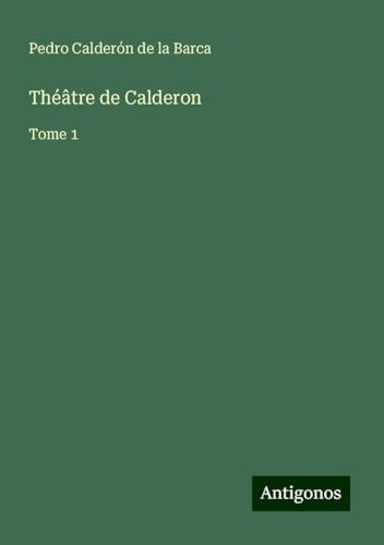 Théâtre de Calderon: Tome 1 von Antigonos Verlag
