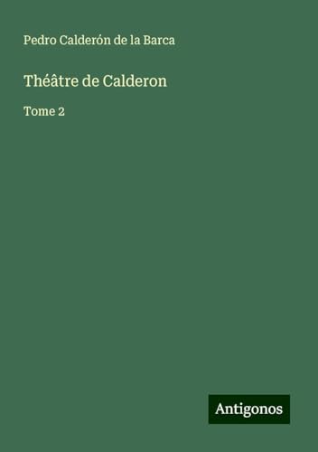 Théâtre de Calderon: Tome 2 von Antigonos Verlag