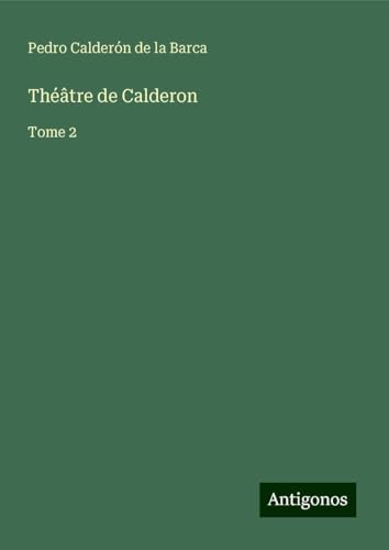 Théâtre de Calderon: Tome 2 von Antigonos Verlag