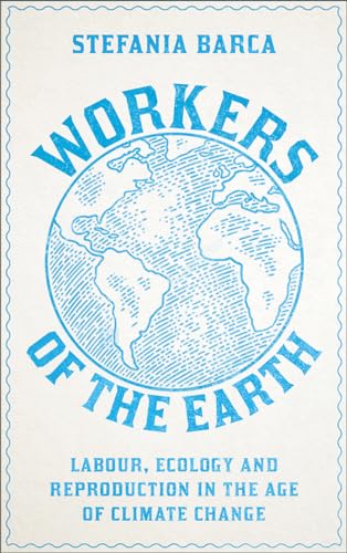 Workers of the Earth: Labour, Ecology and Reproduction in the Age of Climate Change