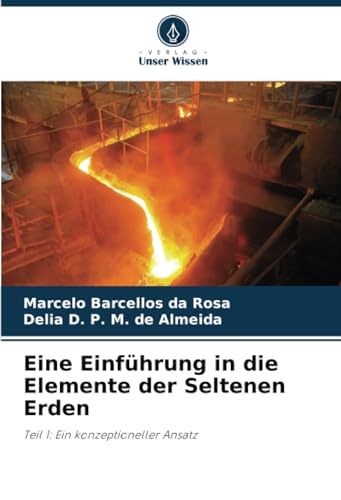 Eine Einführung in die Elemente der Seltenen Erden: Teil 1: Ein konzeptioneller Ansatz von Verlag Unser Wissen