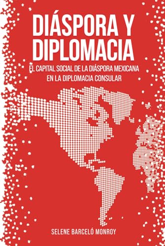 Diáspora y Diplomacia: El capital social de la diáspora mexicana en la diplomacia consular von Barker Publishing LLC