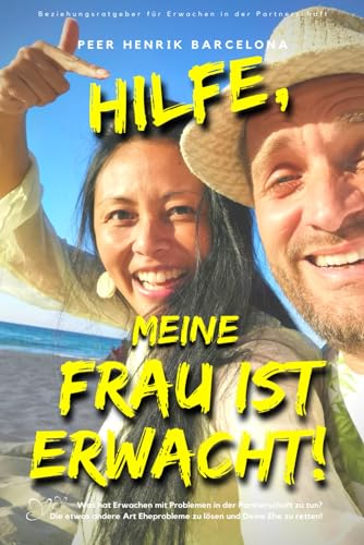 Hilfe, meine Frau ist erwacht!: Beziehungsratgeber für Bewusstsein. Was hat Erwachen mit Problemen in der Partnerschaft zu tun? Die etwas andere Art ... Empowerment - Erwecke Deine Herzenspower!)