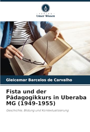 Fista und der Pädagogikkurs in Uberaba MG (1949-1955): Geschichte, Bildung und Kontextualisierung von Verlag Unser Wissen