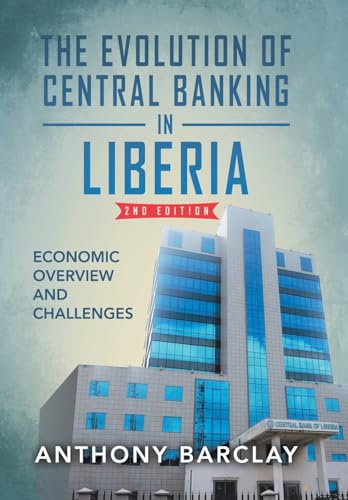 The Evolution of Central Banking in Liberia 2nd Edition: Economic Overview and Challenges von Xlibris Us